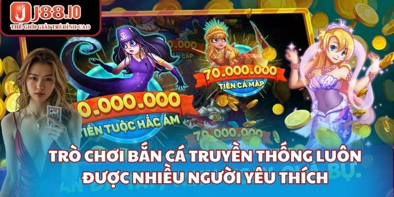 Trò chơi bắn cá truyền thống luôn được nhiều người yêu thích