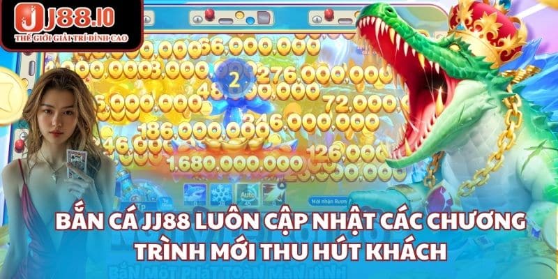 Bắn cá JJ88 luôn cập nhật các chương trình mới thu hút khách