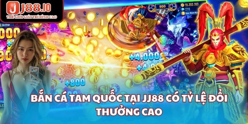 Bắn cá tam quốc tại JJ88 có tỷ lệ đổi thưởng cao