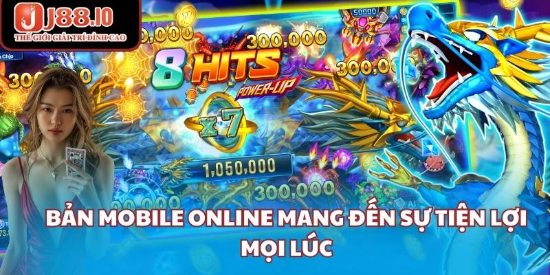 Bản mobile online mang đến sự tiện lợi mọi lúc