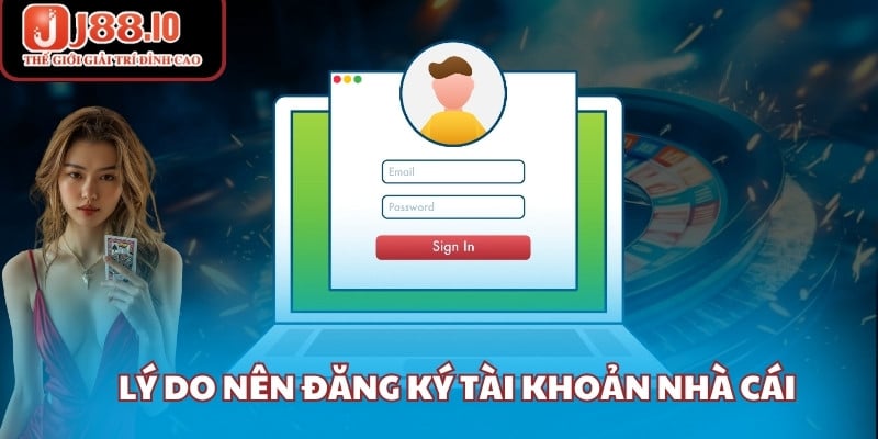 Lý do nên đăng ký tài khoản nhà cái