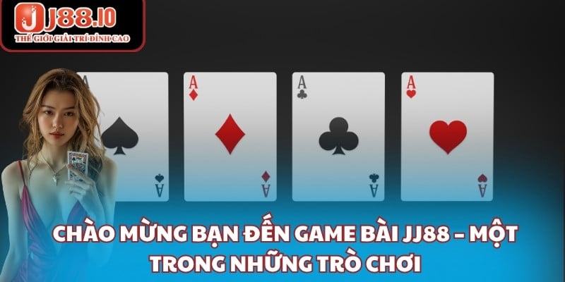 Chào mừng bạn đến game bài JJ88 – một trong những trò chơi