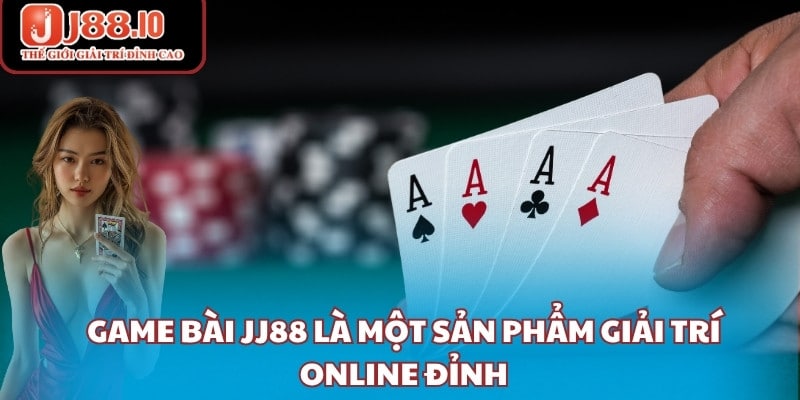 Game bài JJ88 là một sản phẩm giải trí online đỉnh