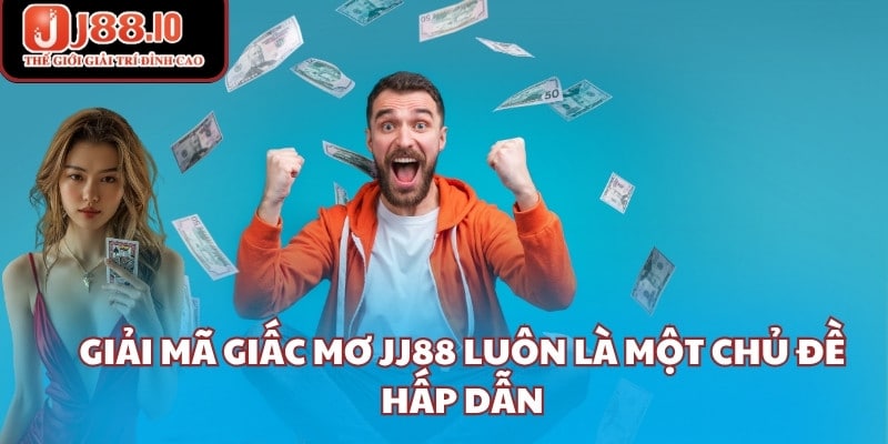 Giải Mã Giấc Mơ JJ88 luôn là một chủ đề hấp dẫn