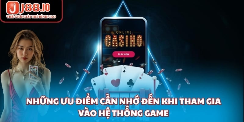 Những ưu điểm cần nhớ đến khi tham gia vào hệ thống game