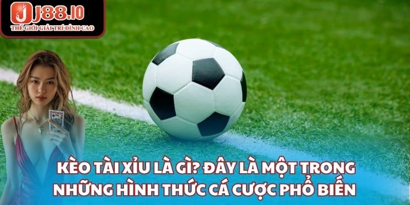 Kèo tài xỉu là gì? Đây là một loại kèo mang lại cơ hội thắng lớn