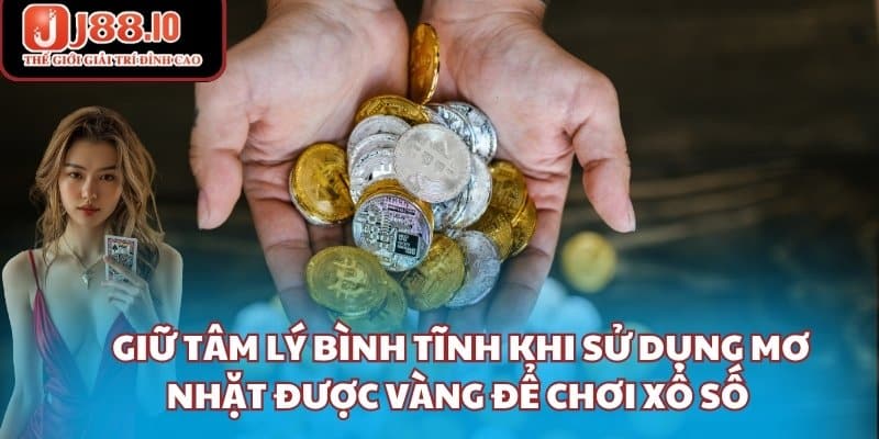  Giữ tâm lý bình tĩnh khi sử dụng mơ nhặt được vàng để chơi xổ số
