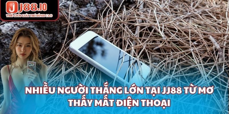 Nhiều người thắng lớn tại JJ88 từ mơ thấy mất điện thoại