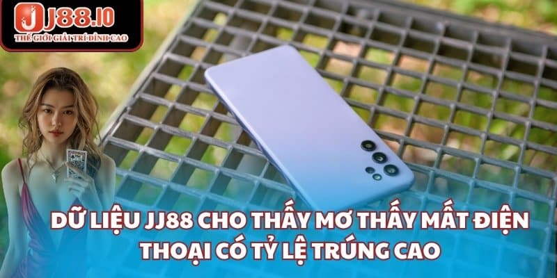 Dữ liệu JJ88 cho thấy mơ thấy mất điện thoại có tỷ lệ trúng cao