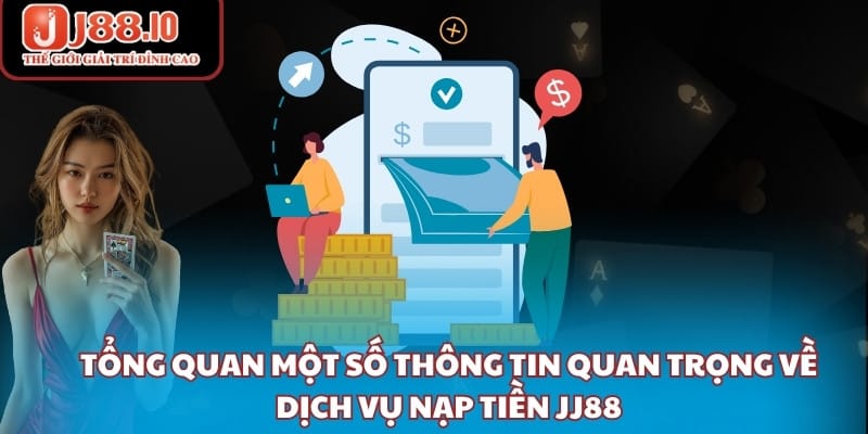 Tổng quan một số thông tin quan trọng về dịch vụ nạp tiền JJ88
