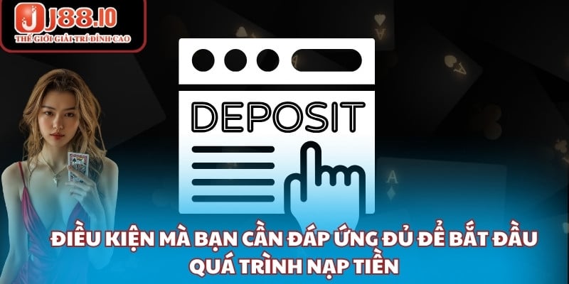 Điều kiện mà bạn cần đáp ứng đủ để bắt đầu quá trình nạp tiền