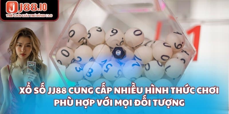 Xổ số JJ88 cung cấp nhiều hình thức chơi phù hợp với mọi đối tượng