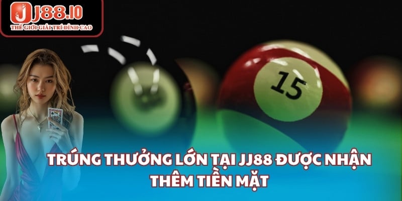 Trúng thưởng lớn tại JJ88 được nhận thêm tiền mặt