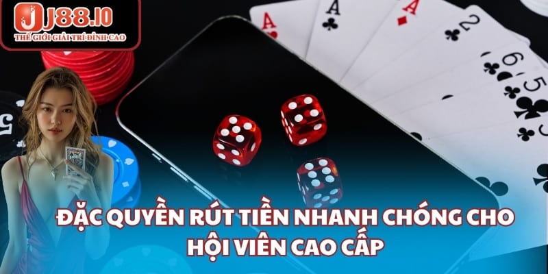 Đặc quyền rút tiền nhanh chóng cho hội viên cao cấp
